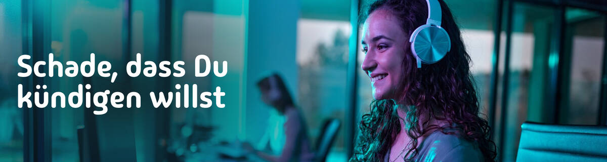 Schade, dass Du kündigen willst.