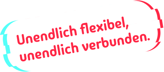Unendlich flexibel, unendlich verbunden